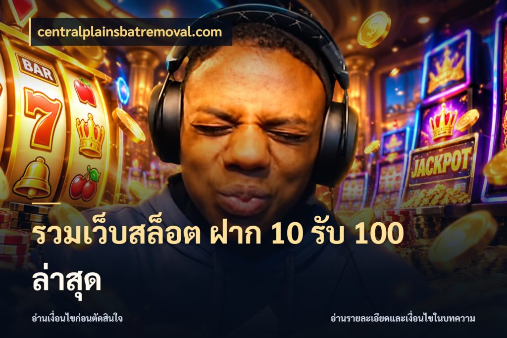 รวมเว็บสล็อต ฝาก 10 รับ 100 ล่าสุด จับประเด็นยอดรับก่อนเลือกความสนุก ในมุม centralplainsbatremoval.com